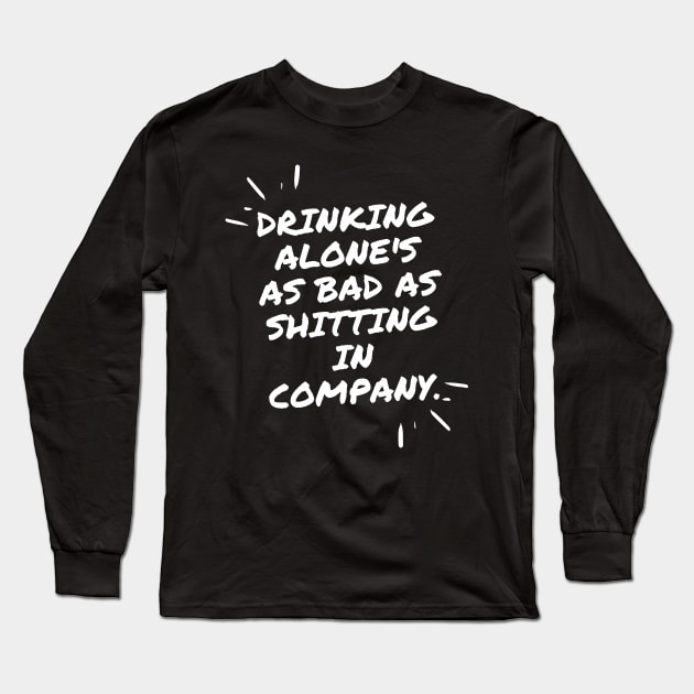 Drinking alone's as bad as shitting in company Long Sleeve T-Shirt by Asiadesign